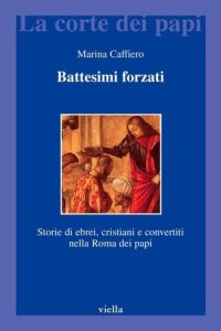 cover of the book Battesimi forzati. Storie di ebrei, cristiani e convertiti nella Roma dei papi