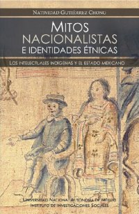 cover of the book Mitos nacionalistas e identidades étnicas : los intelectuales indígenas y el estado mexicano