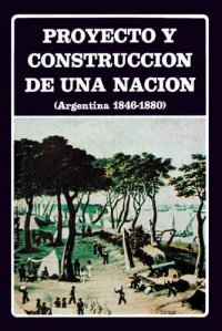 cover of the book Proyecto y construcción de una nación (Argentina 1846-1880)