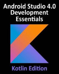 cover of the book Android Studio 4.0 Development Essentials - Kotlin Edition: Developing Android Apps Using Android Studio 4.0, Kotlin and Android Jetpack