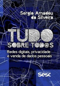 cover of the book Tudo sobre tod@s: Redes digitais, privacidade e venda de dados pessoais