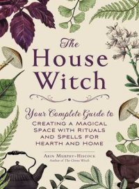 cover of the book The house witch: your complete guide to creating a magical space with rituals and spells for hearth and home