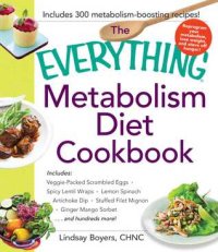 cover of the book The Everything Metabolism Diet Cookbook: Includes Vegetable-Packed Scrambled Eggs, Spicy Lentil Wraps, Lemon Spinach Artichoke Dip, Stuffed Filet Mignon, Ginger Mango Sorbet, and Hundreds More!