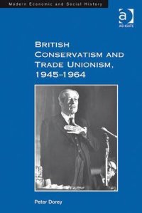 cover of the book British conservatism and trade unionism, 1945-1964