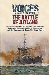 cover of the book The Battle of Jutland: History’s Greatest Sea Battle: Told Through Newspaper Reports, Official Documents and the Accounts of Those Who Were There