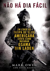 cover of the book Não há dia fácil: um líder da tropa de elite Americana conta como mataram Osama Bin Laden