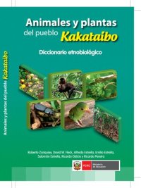 cover of the book Animales y plantas del pueblo Kakataibo (Pano). Diccionario etnobiológico [Diccionario kakataibo - castellano - inglés con identificaciones biológicas y nombres regionales]