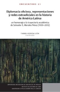 cover of the book Diplomacia oficiosa, representaciones y redes extraoficiales en la historia de América Latina : un homenaje a la trayectora académica de Salvador E. Morales Pérez (1939-2012)