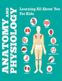 cover of the book Anatomy And Physiology: Learning All About You For Kids