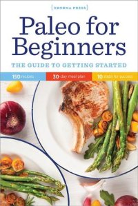 cover of the book Paleo for beginners: the guide to getting started: 150 recipes, 30-day meal plan, 10 steps for success