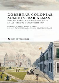 cover of the book Gobernar colonias, administrar almas : poder colonial y órdenes religiosas en los imperios ibéricos, 1808-1930