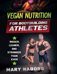 cover of the book Vegan Nutrition for Bodybuilding Athletes Bigger, Leaner and Stronger Than Ever