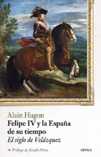 cover of the book Felipe IV y la España de su tiempo : el siglo de Velázquez