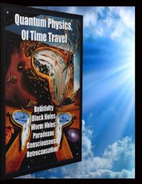 cover of the book Quantum Physics of Time Travel: Relativity, Space Time, Black Holes