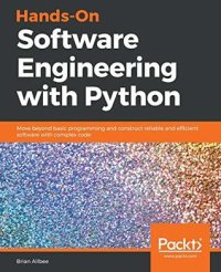 cover of the book Hands-On Software Engineering with Python: Move Beyond Basic Programming and Construct Reliable and Efficient Software with Complex Code