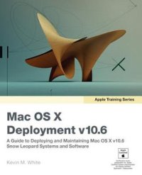 cover of the book Mac OS X Deployment v10.6: A Guide to Deploying and Maintaining Mac OS X and Mac OS X Software: A Guide to Deploying and ... X v10.6: Snow Leopard Sxstems and Software