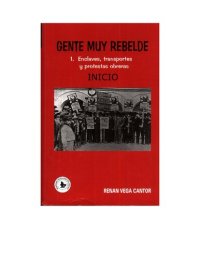 cover of the book Gente muy rebelde. Protesta popular y modernización capitalista en Colombia (1909-1929). 1. Enclaves, transportes y protestas obreras