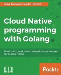 cover of the book Cloud native programming with Golang develop microservice-based high performance web apps for the cloud with Go