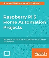 cover of the book Raspberry Pi 3 home automation projects: bringing your home to life using Raspberry Pi 3, Arduino, and ESP8266