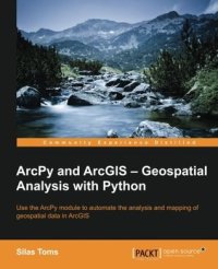 cover of the book ArcPy and ArcGIS - geospatial analysis with Python: use the ArcPy module to automate the analysis and mapping of geospatial data in ArcGIS