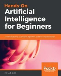 cover of the book Hands-on artificial intelligence for beginners: an introduction to AI concepts, algorithms, and their implementation