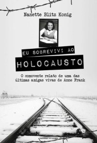 cover of the book Eu sobrevivi ao holocausto: o comovente relato de uma das últimas amigas vivas de Anne Frank