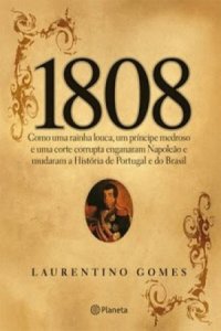 cover of the book 1808: como uma rainha louca, um príncipe medroso e uma corte corrupta enganaram Napoleão e mudaram e história de Portugal e do Brasil