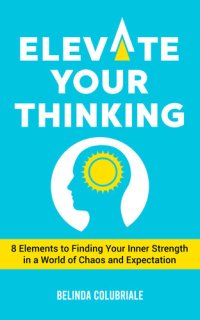 cover of the book Elevate Your Thinking: 8 Elements to Finding Your Inner Strength in a World of Chaos and Expectation