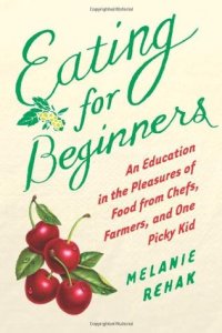 cover of the book Eating for beginners: an education in the pleasures of food from chefs, farmers, and one picky kid