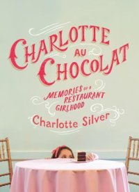 cover of the book Charlotte au chocolat: memories of a restaurant girlhood