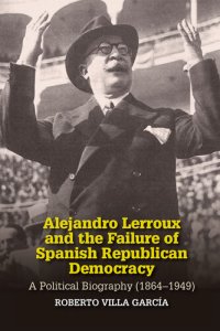 cover of the book Alejandro Lerroux and the Failure of Spanish Republican Democracy