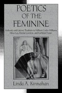 cover of the book Poetics of the Feminine: Authority and Literary Tradition in William Carlos Williams, Mina Loy, Denise Levertov, and Kathleen Fraser