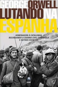 cover of the book Lutando na Espanha: homenagem à Catalunha, recordando a guerra civil espanhola e outros escritos