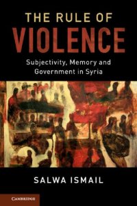 cover of the book The Rule Of Violence: Subjectivity, Memory And Government In Syria