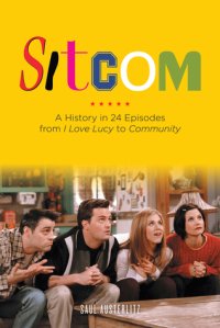 cover of the book Sitcom: a history in 24 episodes from ''I love Lucy'' to ''Community