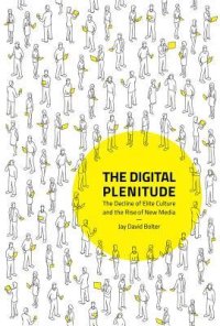 cover of the book The Digital Plenitude: The Decline of Elite Culture and the Rise of New Media