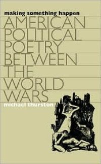 cover of the book Making something happen American political poetry between the world wars