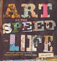 cover of the book Art at the Speed of Life: motivation + inspiration for making mixed-media art every day