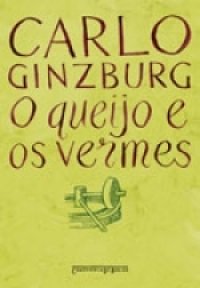 cover of the book O queijo e os vermes: o cotidiano e as ideias de um moleiro perseguido pela Inquisição