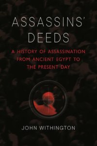 cover of the book Assassins' Deeds: A History of Assassination from Ancient Egypt to the Present Day: A History of Assassination from the Pharaohs of Egypt to the Present Day