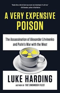 cover of the book A very expensive poison: the assassination of Alexander Litvinenko and Putin's war with the West