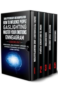 cover of the book DARK PSYCHOLOGY AND MANIPULATION + HOW TO INFLUENCE PEOPLE + GASLIGHTING + MASTER YOUR EMOTIONS + ENNEAGRAM: 5 in 1-Persuasion, Analyze Body Language, Hypnosis Techniques, NLP Secrets & Mind Control