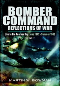 cover of the book Bomber Command Reflections of War: Live to Die Another Day June 1942-Summer 1943