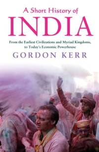 cover of the book A Short History of India: From the Earliest Civilisations and Myriad Kingdoms, to Today's Economic Powerhouse