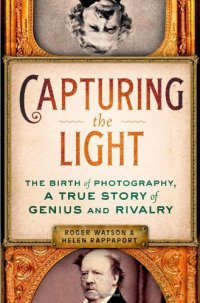 cover of the book Capturing the Light: The Birth of Photography, a True Story of Genius and Rivalry