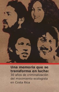 cover of the book Una memoria que se transforma en lucha: 30 años de criminalización del movimiento ecologista en Costa Rica