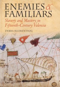 cover of the book Enemies and familiars: slavery and mastery in fifteenth-century Valencia