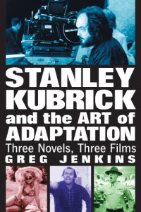 cover of the book Stanley Kubrick and the art of adaptation: three novels, three films