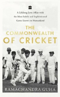 cover of the book The Commonwealth Of Cricket: A Lifelong Love Affair With The Most Subtle and Sophisticated Game Known To Humankind