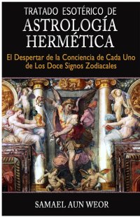 cover of the book Tratado Esotérico de Astrología Hermética: El Despertar de la Conciencia de Cada Uno de Los Doce Signos Zodiacales